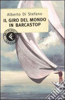 Il giro del mondo in barcastop libro di Di Stefano Alberto