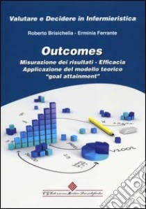 Outcomes. Misurazione dei risultati. Efficacia. Apllicazione del modello teorico «goal attainment» libro di Brisichella Roberto; Ferrante Erminia