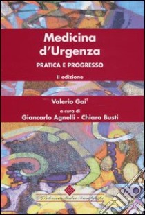 Medicina d'urgenza. Pratica e progresso libro di Gai Valerio; Agnelli G. (cur.); Busti C. (cur.)