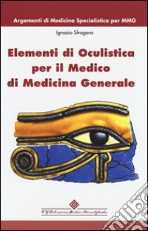 Elementi di oculistica per il medico di medicina generale libro di Sfragara Ignazio