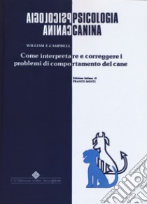 Psicologia canina. Come interpretare e correggere i problemi di comportamento del cane libro di Campbell William E.; Monti F. (cur.)