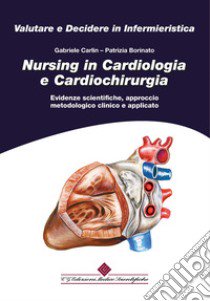 Nursing in cardiologia e cardiochirurgia. Evidenze scientifiche, approccio metodologico clinico e applicato libro di Carlin Gabriele; Borinato Patrizia
