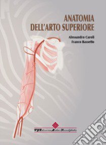 Anatomia dell'arto superiore libro di Caroli Alessandro; Bassetto Franco