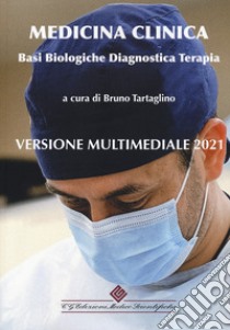 Medicina clinica. Basi biologiche, diagnostica, terapia. Enciclopedia multimediale 2021. Con USB libro di Tartaglino B. (cur.)