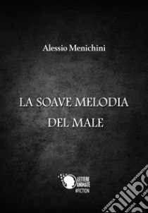 La soave melodia del male libro di Menichini Alessio