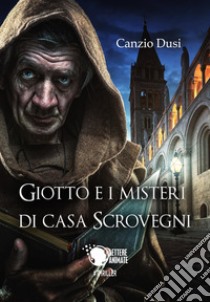 Giotto e i misteri di Casa Scrovegni libro di Dusi Canzio