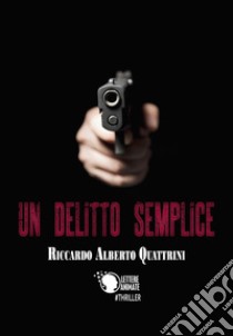 Um delitto semplice libro di Quattrini Riccardo Alberto