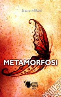 Metamorfosi libro di Milani Irene