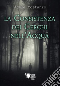 La consistenza dei cerchi nell'acqua libro di Costanzo Adele