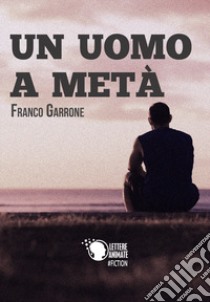 Un uomo a metà libro di Garrone Franco