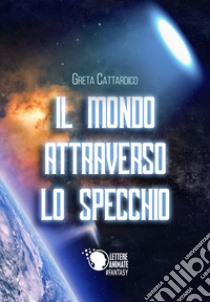 Il mondo attraverso lo specchio libro di Cattardico Greta