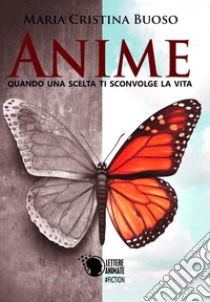 Anime. Quando una scelta ti sconvolge la vita libro di Buoso Maria Cristina