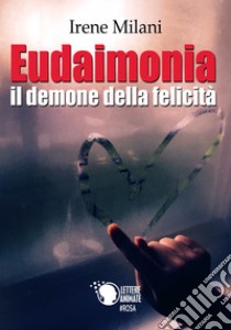 Eudaimonia, il demone della felicità libro di Milani Irene