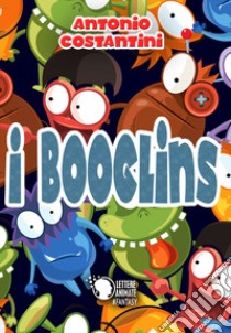 I Booglins libro di Costantini Antonio