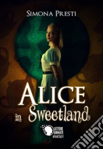 Alice in Sweetland libro di Presti Simona