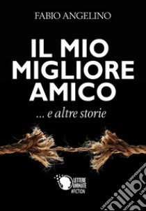 Il mio migliore amico... e altre storie libro di Angelino Fabio