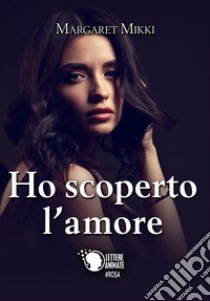 Ho scoperto l'amore libro di Mikki Margaret