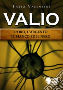 Valio. L'oro, l'argento, il bianco ed il nero libro di Valentini Fabio