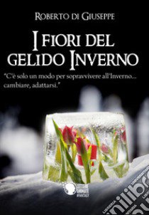 I fiori del gelido inverno libro di Di Giuseppe Roberto