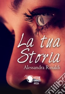 La tua storia libro di Rinaldi Alessandra