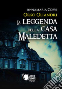 Orso Oliandri. La leggenda della casa maledetta libro di Corvi Annamaria