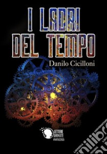 I ladri del tempo libro di Cicilloni Danilo