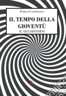 Il tempo della gioventù. Il '68 e dintorni libro di Castrovilli Enrico