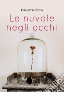 Le nuvole negli occhi libro di Stega Elisabetta