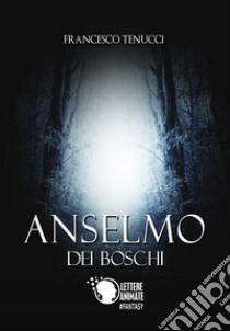 Anselmo dei boschi libro di Tenucci Francesco