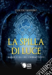 Aaron e gli dei combattenti. Vol. 2: La spilla di luce libro di Massimo Claudio