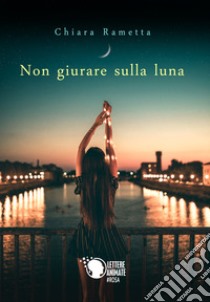 Non giurare sulla luna libro di Rametta Chiara