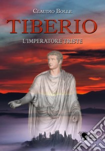 Tiberio. L'imperatore triste libro di Bolle Claudio