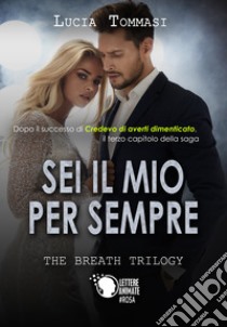 Sei il mio per sempre. The breath trilogy. Vol. 3 libro di Tommasi Lucia