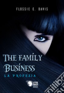 The family business. La profezia libro di Davis Flossie C.