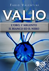 Valio. L'oro, l'argento, il bianco ed il nero. Vol. 2 libro di Valentini Fabio