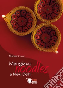 Mangiavo noodles a New Delhi libro di Cianci Matilde