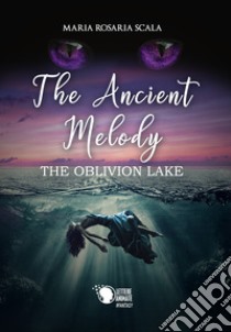 The ancient melody. The oblivion lake. Ediz. italiana libro di Scala Maria Rosaria