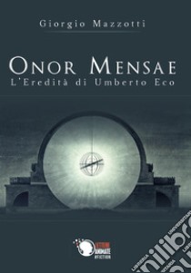 Onor mensae. L'eredità di Umberto Eco libro di Mazzotti Giorgio