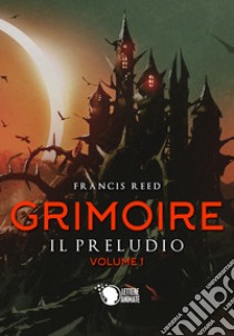 Il preludio. Grimoire. Vol. 1 libro di Reed Francis