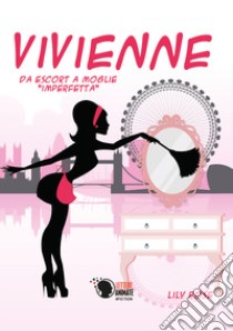 Vivienne: da escort a moglie «imperfetta» libro di Lily Rose