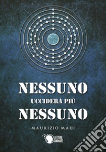 Nessuno ucciderà più nessuno libro di Maui Maurizio