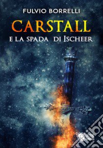 Carstall e la spada di Ischeer libro di Borrelli Fulvio