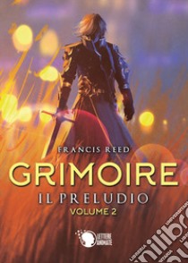 Il preludio. Grimoire. Vol. 2 libro di Reed Francis