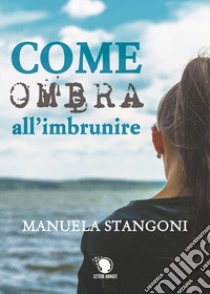 Come ombra all'imbrunire libro di Stangoni Manuela