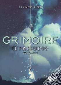 Il preludio. Grimoire. Vol. 3 libro di Reed Francis