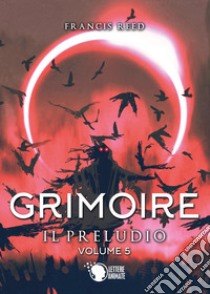 Il preludio. Grimoire. Vol. 5 libro di Reed Francis