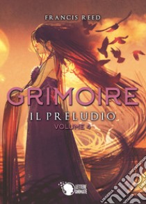 Il preludio. Grimoire. Vol. 4 libro di Reed Francis