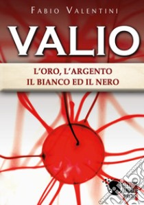 Valio. L'oro, l'argento, il bianco ed il nero. Vol. 3 libro di Valentini Fabio