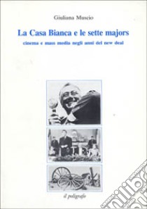 La Casa Bianca e le sette majors. Cinema e mass media negli anni del New Deal libro di Muscio Giuliana