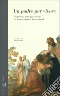 Un padre per vivere. L'esperienza della figura paterna tra istanze religiose e socio-culturali libro di Maccarinelli M. (cur.)